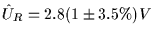 $\displaystyle \hat{U}_R = 2.8 ( 1 \pm 3.5 \%) V$