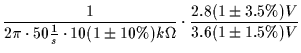 $\displaystyle \frac{1}{2 \pi \cdot 50 \frac{1}{s} \cdot 10 (1 \pm 10 \% ) k \Omega } \cdot \frac{2.8 ( 1 \pm 3.5 \%) V}{3.6 ( 1 \pm 1.5 \%)V}$