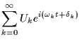 $\displaystyle \sum_{k=0}^\infty U_k e^{i(\omega_k t + \delta_k)}$