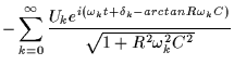 $\displaystyle - \sum_{k=0}^\infty \frac{U_k e^{i(\omega_k t + \delta_k - arctan R\omega_k C)}}{\sqrt{1 + R^2 \omega_k^2 C^2}}$