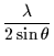 $\displaystyle \frac{\lambda}{2 \sin \theta}$