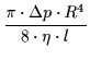 $\displaystyle \frac{ \pi \cdot \Delta p \cdot R^4}{8 \cdot \eta \cdot l}$