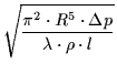 $\displaystyle \sqrt{\frac{\pi^2 \cdot R^5 \cdot \Delta p}
{\lambda \cdot \rho \cdot l}}$
