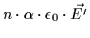 $\displaystyle n \cdot \alpha \cdot \epsilon_0 \cdot \vec{E'}$