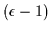 $\displaystyle (\epsilon - 1)$