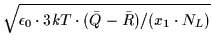 $\displaystyle \sqrt{\epsilon_0 \cdot 3 k T \cdot (\bar{Q} - \bar{R}) / (x_1 \cdot N_L)}$