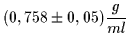 $\displaystyle (0,758 \pm 0,05) \frac{g}{ml}$