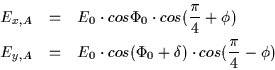 \begin{eqnarray*}E_{x,A} & = & E_0 \cdot cos\Phi_0 \cdot cos(\frac{\pi}{4}+\phi)...
...& E_0 \cdot cos(\Phi_0 + \delta) \cdot cos(\frac{\pi}{4} - \phi)
\end{eqnarray*}