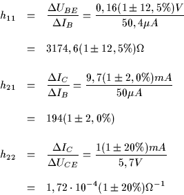 \begin{eqnarray*}h_{11} & = & \frac{\Delta U_{BE}}{\Delta I_B} = \frac{0,16 (1 \...
...5,7 V}\\ \\
& = & 1,72 \cdot 10^{-4} (1 \pm 20 \%) \Omega^{-1}
\end{eqnarray*}