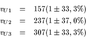 \begin{eqnarray*}v_{U1} & = & 157 (1 \pm 33,3 \%) \\
v_{U2} & = & 237 (1 \pm 37,0 \%) \\
v_{U3} & = & 307 (1 \pm 33,3 \%) \\
\end{eqnarray*}