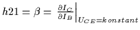 $h{21} = \beta = \left. \frac{\partial I_C}{\partial I_B} \right\vert _{U_{CE}=konstant}$