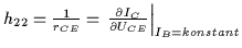 $h_{22} = \frac{1}{r_{CE}} = \left. \frac{\partial I_C}{\partial U_{CE}} \right\vert _{I_B=konstant}$