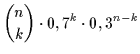 $\displaystyle {n \choose k} \cdot 0,7^k \cdot 0,3^{n - k}$